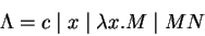 \begin{displaymath}
\Lambda = c \mid x \mid \lambda x. M \mid M N
\end{displaymath}