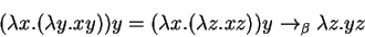 \begin{displaymath}
(\lambda x.(\lambda y.x y)) y = (\lambda x. (\lambda z.x z)) y
\rightarrow _\beta \lambda z.y z
\end{displaymath}