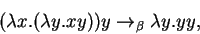 \begin{displaymath}
(\lambda x.(\lambda y.x y)) y \rightarrow _\beta \lambda y.y y,
\end{displaymath}